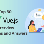 Top 50 Vue.js Interview Questions and Answers